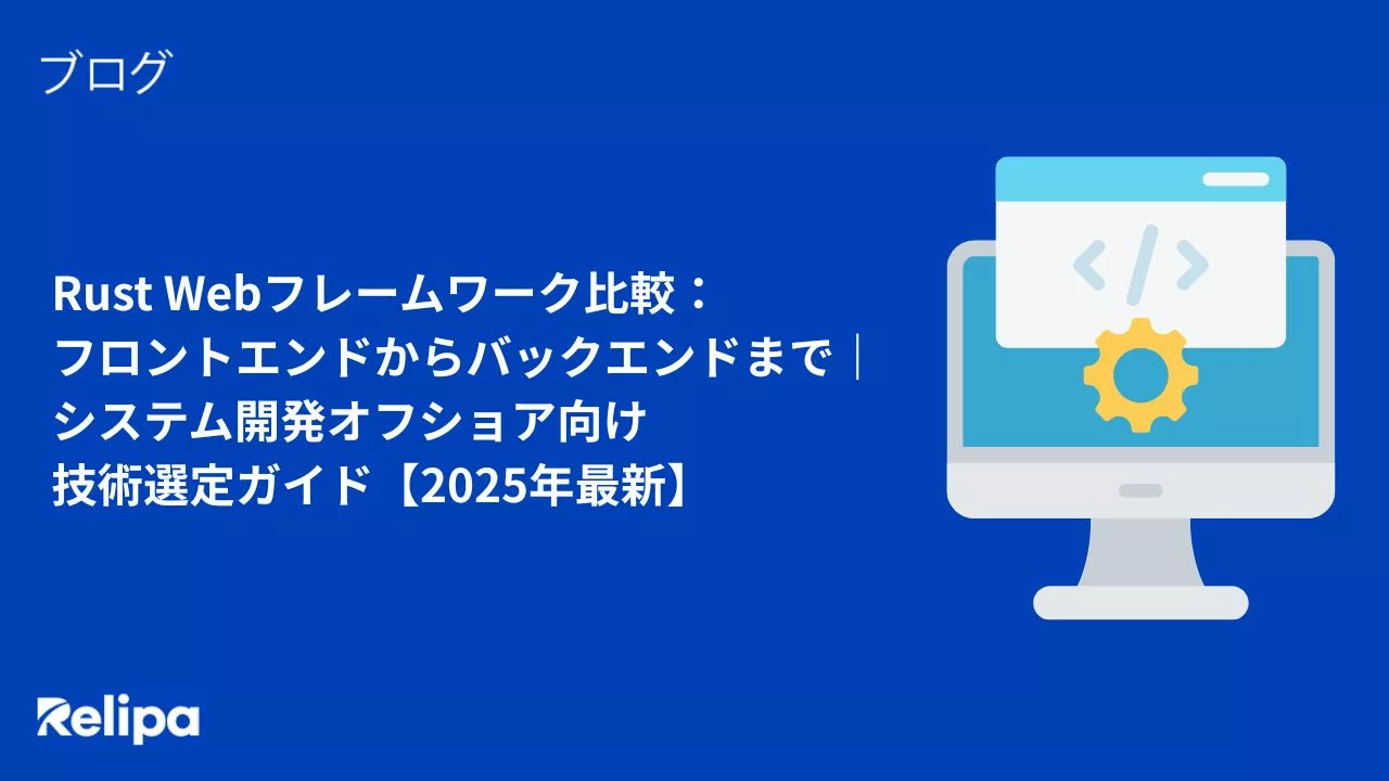 Rust Webフレームワーク比較：フロントエンドからバックエンドまで｜システム開発オフショア向け技術選定ガイド【2025年最新】