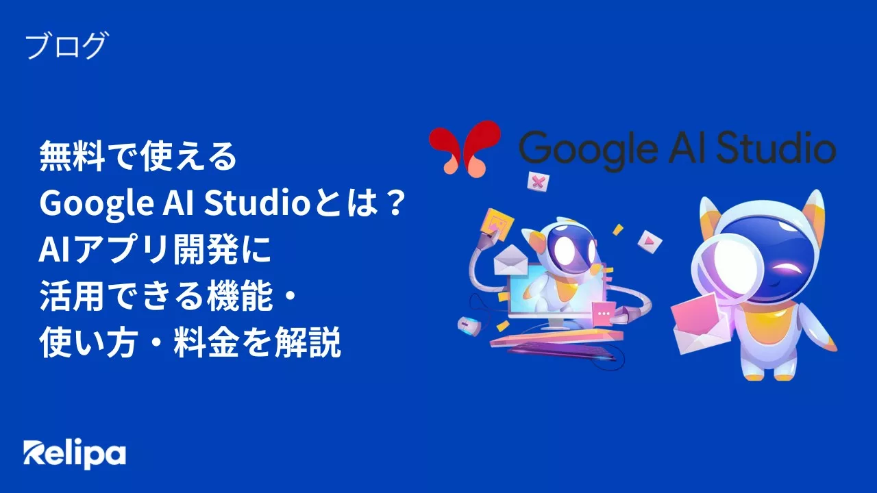 無料で使える Google AI Studioとは？ AIアプリ開発に 活用できる機能・ 使い方・料金を解説